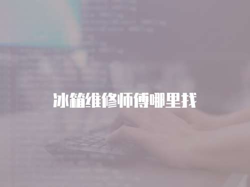 冰箱維修師傅哪里找