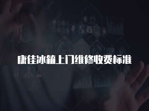 康佳冰箱上門維修收費標準
