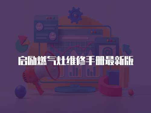 啟勵燃氣灶維修手冊最新版