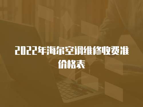 2022年海爾空調(diào)維修收費(fèi)準(zhǔn)價(jià)格表