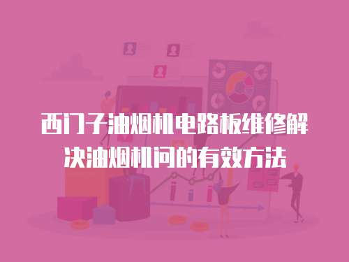 西門子油煙機電路板維修解決油煙機問的有效方法