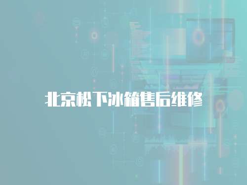 北京松下冰箱售后維修