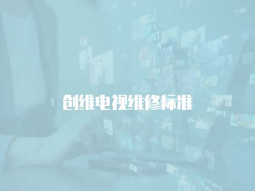 創(chuàng)維電視維修標準