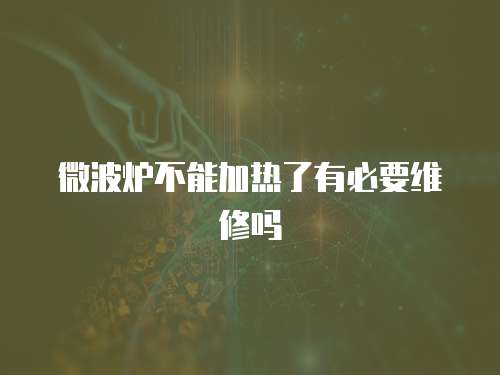 微波爐不能加熱了有必要維修嗎