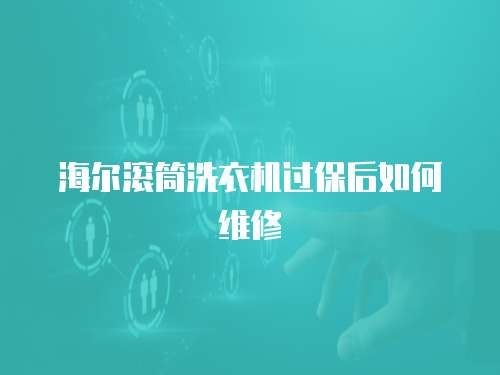 海爾滾筒洗衣機過保后如何維修