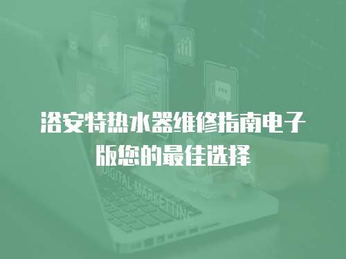 浴安特熱水器維修指南電子版您的最佳選擇