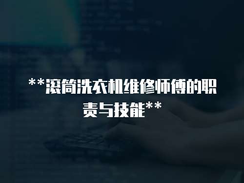**滾筒洗衣機維修師傅的職責與技能**