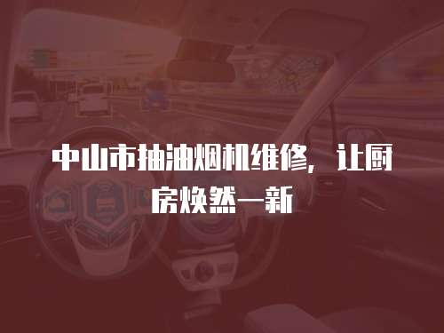 中山市抽油煙機維修，讓廚房煥然一新