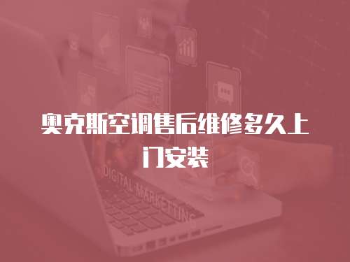 奧克斯空調售后維修多久上門安裝