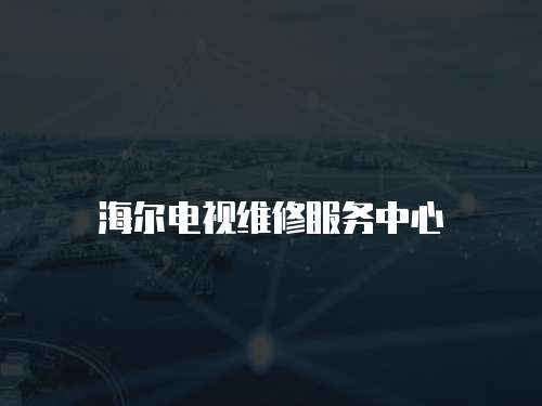 海爾電視維修服務(wù)中心