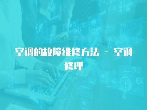 空調的故障維修方法 - 空調修理
