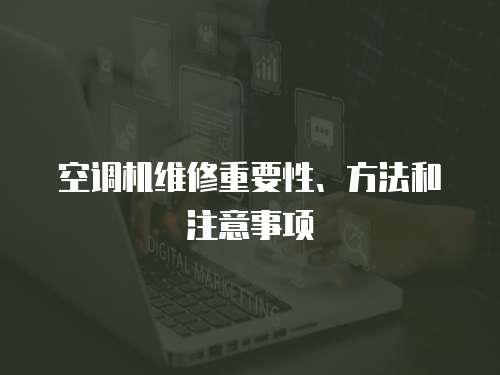 空調(diào)機(jī)維修重要性、方法和注意事項(xiàng)