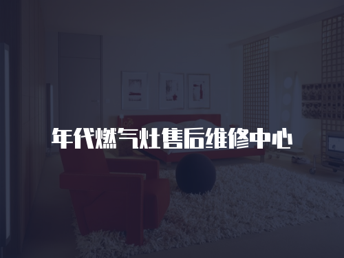 年代燃?xì)庠钍酆缶S修中心