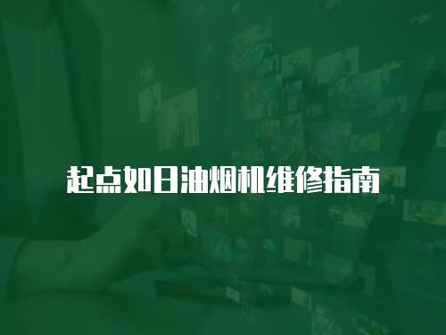 起點如日油煙機維修指南