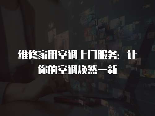 維修家用空調上門服務：讓你的空調煥然一新