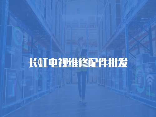 長虹電視維修配件批發