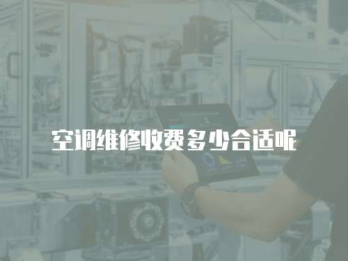 空調維修收費多少合適呢