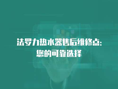 法羅力熱水器售后維修點：您的可靠選擇