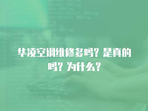 華凌空調維修多嗎？是真的嗎？為什么？