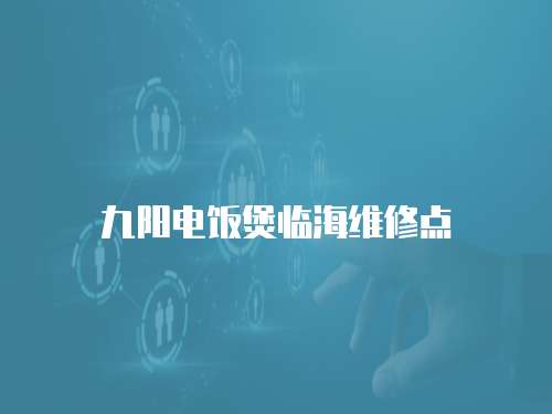 九陽電飯煲臨海維修點
