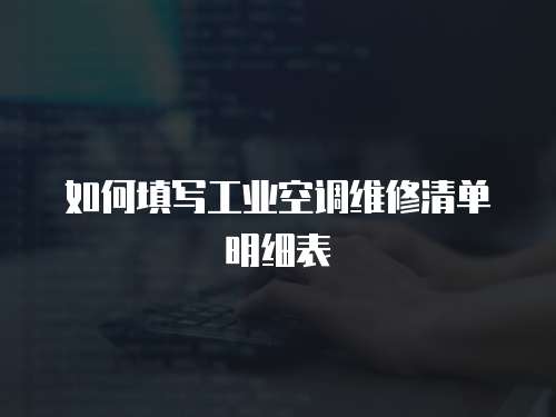 如何填寫工業空調維修清單明細表