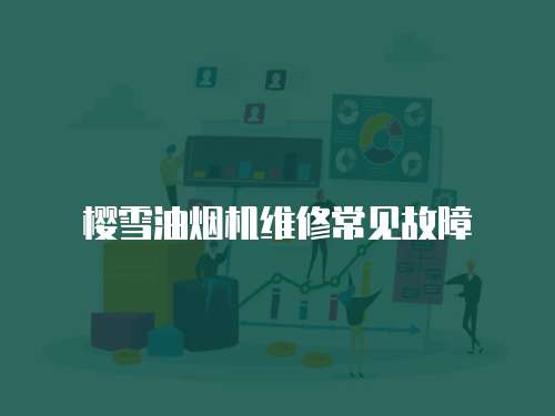 櫻雪油煙機維修常見故障