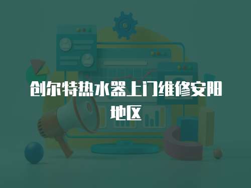 創爾特熱水器上門維修安陽地區