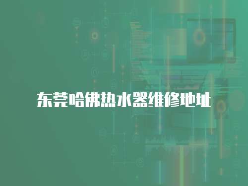 東莞哈佛熱水器維修地址