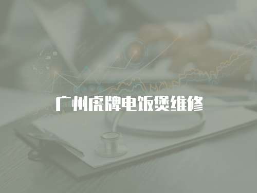 廣州虎牌電飯煲維修