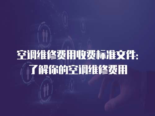 空調維修費用收費標準文件：了解你的空調維修費用