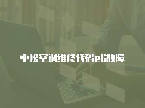 中松空調(diào)維修代碼e6故障