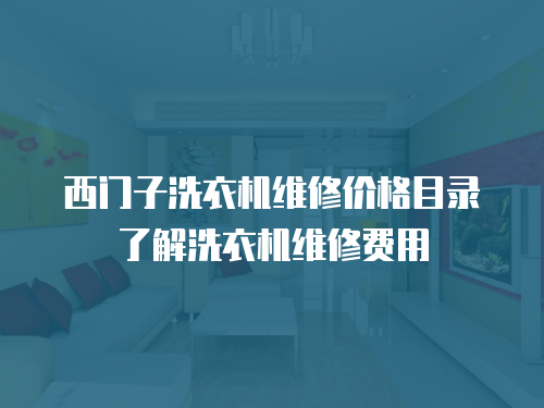 西門子洗衣機維修價格目錄了解洗衣機維修費用