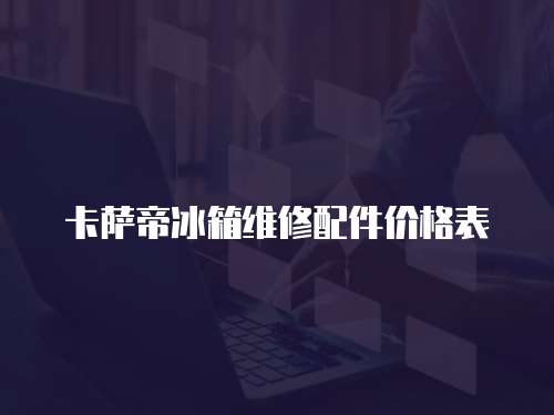卡薩帝冰箱維修配件價格表