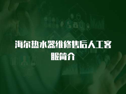 海爾熱水器維修售后人工客服簡介