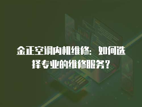 金正空調內機維修：如何選擇專業的維修服務？
