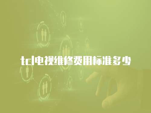 tcl電視維修費用標準多少
