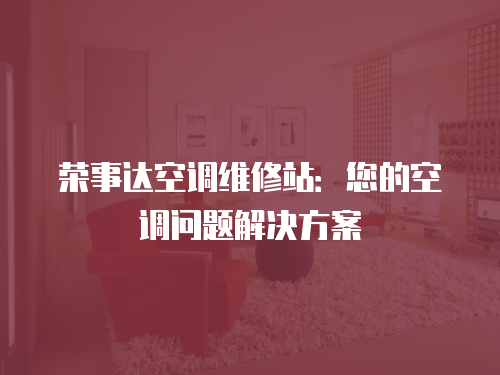 榮事達(dá)空調(diào)維修站：您的空調(diào)問題解決方案