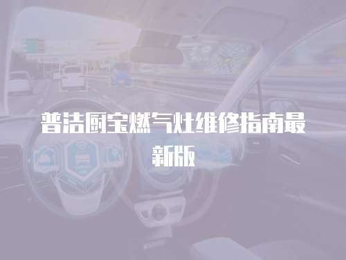 普潔廚寶燃氣灶維修指南最新版