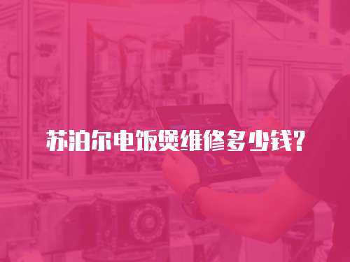 蘇泊爾電飯煲維修多少錢？