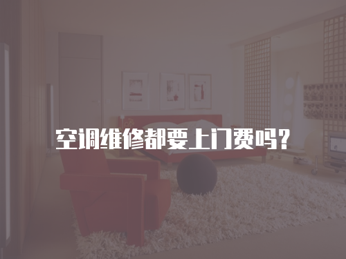 空調(diào)維修都要上門費嗎？