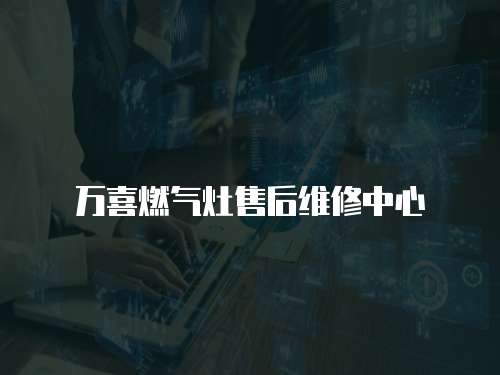 萬喜燃氣灶售后維修中心