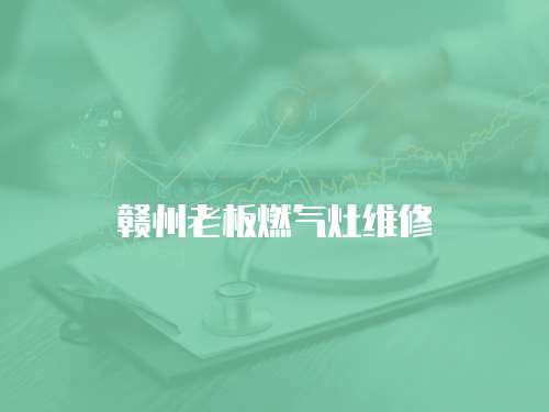 贛州老板燃氣灶維修