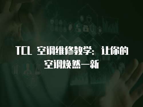 TCL 空調維修教學：讓你的空調煥然一新