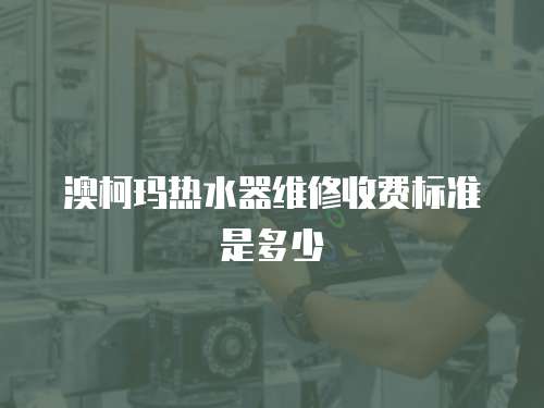 澳柯瑪熱水器維修收費標準是多少