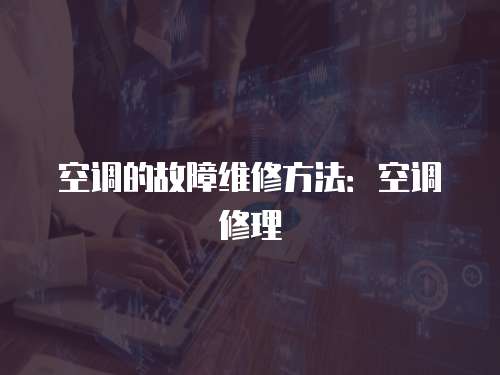 空調的故障維修方法：空調修理