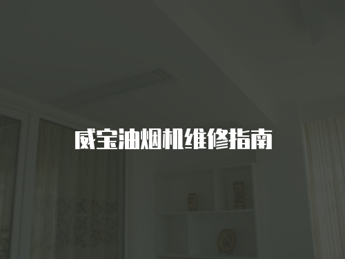 威寶油煙機維修指南