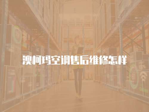 澳柯瑪空調售后維修怎樣