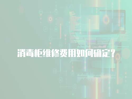 消毒柜維修費用如何確定？