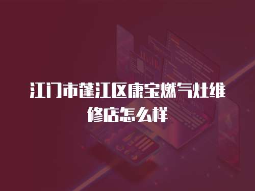 江門市蓬江區康寶燃氣灶維修店怎么樣