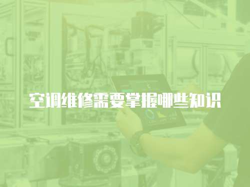 空調維修需要掌握哪些知識